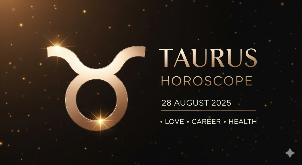 Taurus Horoscope 28 August 2025 Love • Career • Health Daily Prediction